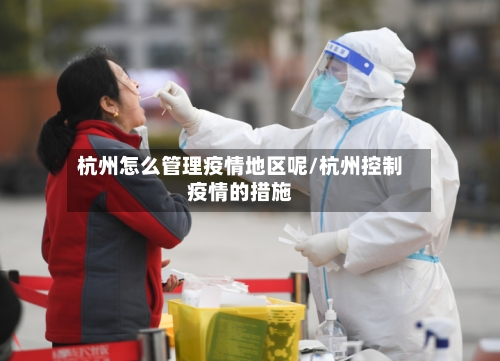 杭州怎么管理疫情地区呢/杭州控制疫情的措施-第1张图片
