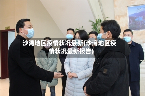 沙湾地区疫情状况最新(沙湾地区疫情状况最新报告)