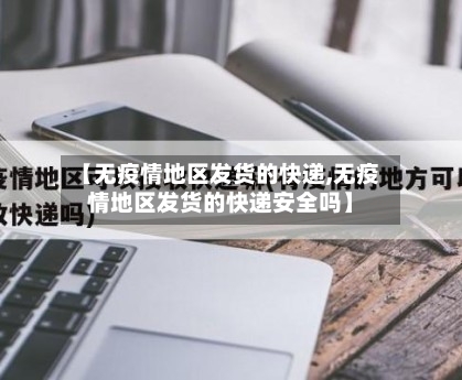 【无疫情地区发货的快递,无疫情地区发货的快递安全吗】