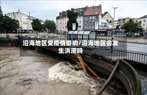 沿海地区受疫情影响/沿海地区会发生洪涝吗