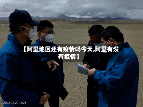 【阿里地区还有疫情吗今天,阿里有没有疫情】