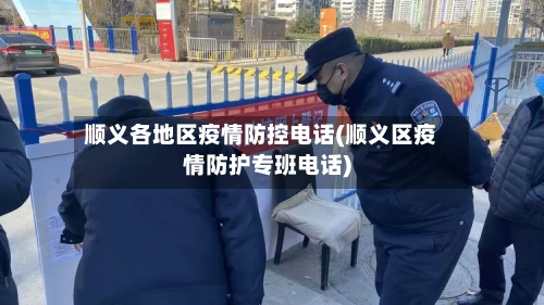 顺义各地区疫情防控电话(顺义区疫情防护专班电话)-第3张图片