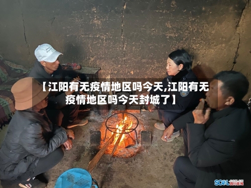 【江阳有无疫情地区吗今天,江阳有无疫情地区吗今天封城了】