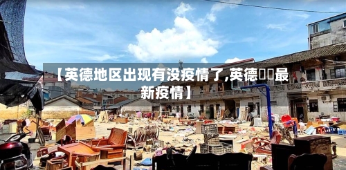 【英德地区出现有没疫情了,英德浛洸最新疫情】