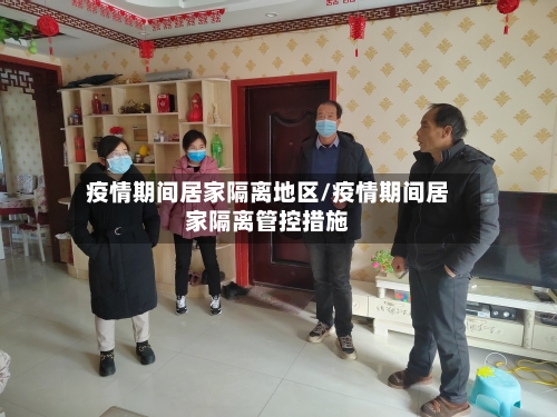 疫情期间居家隔离地区/疫情期间居家隔离管控措施