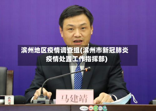 滨州地区疫情调查组(滨州市新冠肺炎疫情处置工作指挥部)