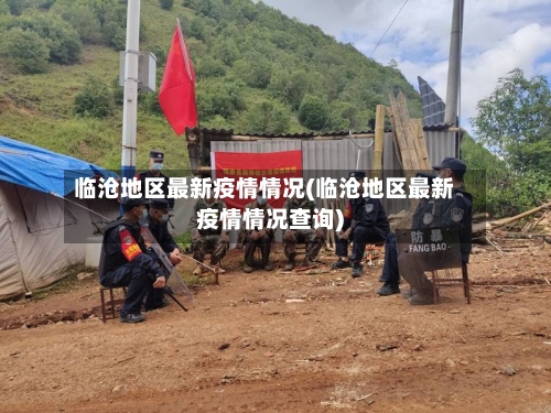 临沧地区最新疫情情况(临沧地区最新疫情情况查询)