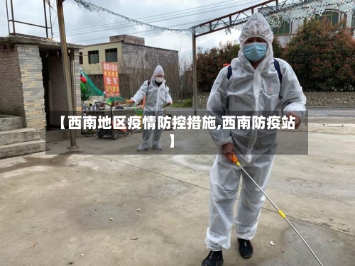 【西南地区疫情防控措施,西南防疫站】