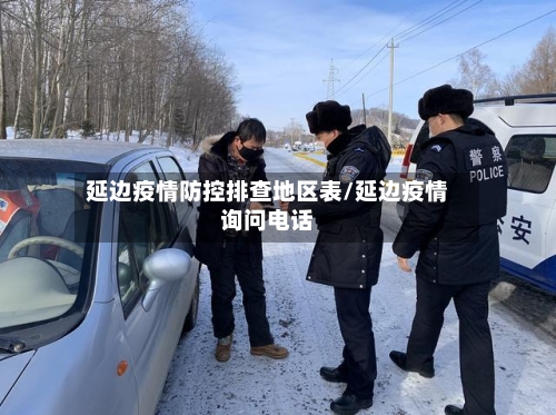 延边疫情防控排查地区表/延边疫情询问电话-第2张图片