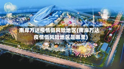 南岸万达疫情低风险地区(南岸万达疫情低风险地区是哪里)