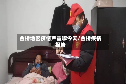 金桥地区疫情严重嘛今天/金桥疫情报告-第2张图片