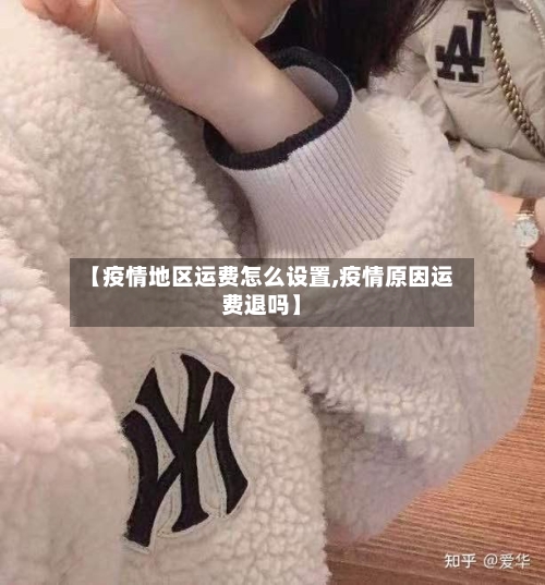 【疫情地区运费怎么设置,疫情原因运费退吗】-第2张图片