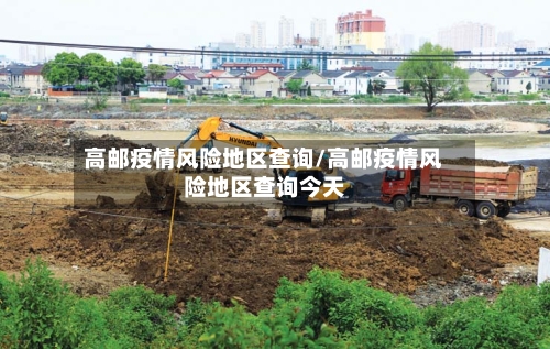 高邮疫情风险地区查询/高邮疫情风险地区查询今天
