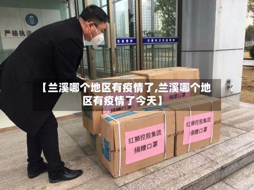 【兰溪哪个地区有疫情了,兰溪哪个地区有疫情了今天】-第2张图片