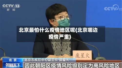 北京最怕什么疫情地区呢(北京哪边疫情严重)-第2张图片