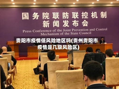 贵阳市疫情低风险地区吗(贵州贵阳市疫情是几级风险区)-第2张图片
