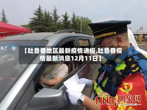 【吐鲁番地区最新疫情通报,吐鲁番疫情最新消息12月11日】-第2张图片