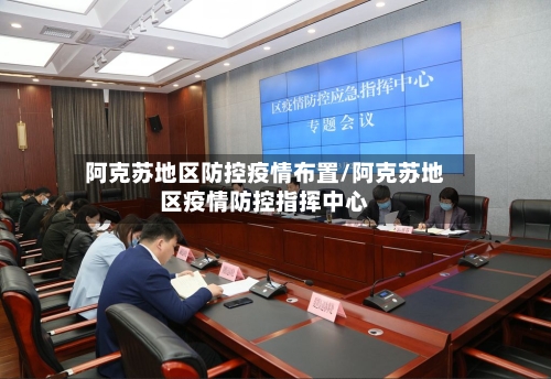 阿克苏地区防控疫情布置/阿克苏地区疫情防控指挥中心