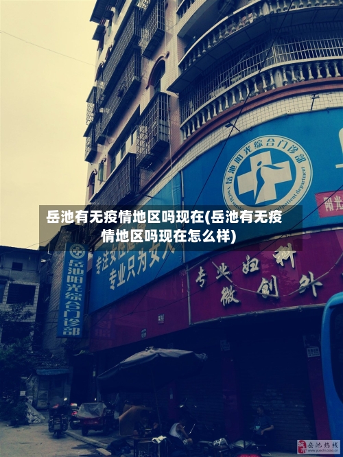 岳池有无疫情地区吗现在(岳池有无疫情地区吗现在怎么样)