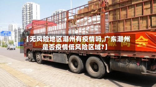 【无风险地区潮州有疫情吗,广东潮州是否疫情低风险区域?】
