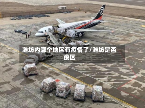 潍坊内哪个地区有疫情了/潍坊是否疫区