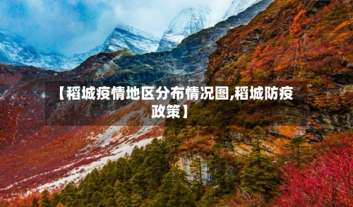 【稻城疫情地区分布情况图,稻城防疫政策】
