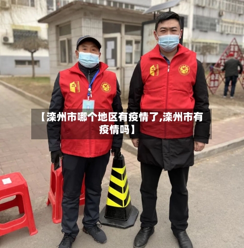 【滦州市哪个地区有疫情了,滦州市有疫情吗】-第3张图片