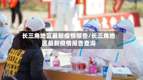 长三角地区最新疫情报告/长三角地区最新疫情报告查询-第2张图片