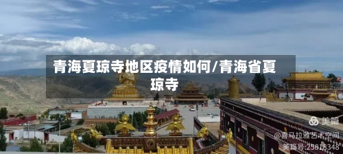 青海夏琼寺地区疫情如何/青海省夏琼寺