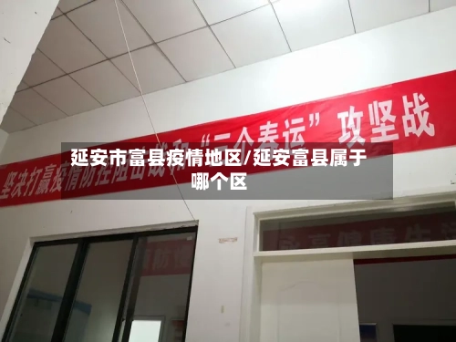延安市富县疫情地区/延安富县属于哪个区
