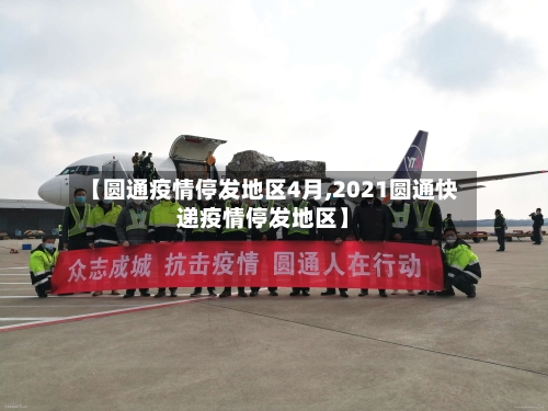 【圆通疫情停发地区4月,2021圆通快递疫情停发地区】-第3张图片