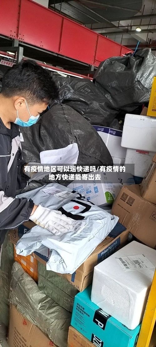 有疫情地区可以运快递吗/有疫情的地方快递能寄出去