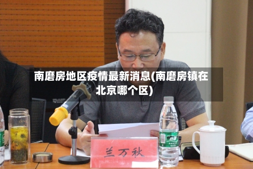 南磨房地区疫情最新消息(南磨房镇在北京哪个区)