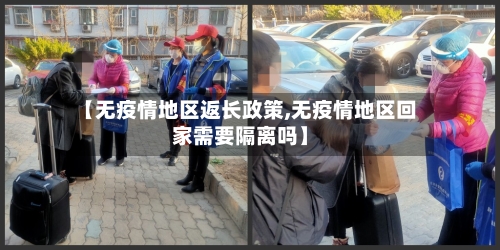 【无疫情地区返长政策,无疫情地区回家需要隔离吗】-第2张图片