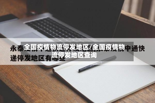 全国疫情物流停发地区/全国疫情物流停发地区查询
