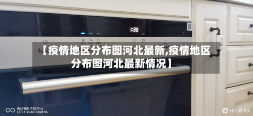 【疫情地区分布图河北最新,疫情地区分布图河北最新情况】-第2张图片