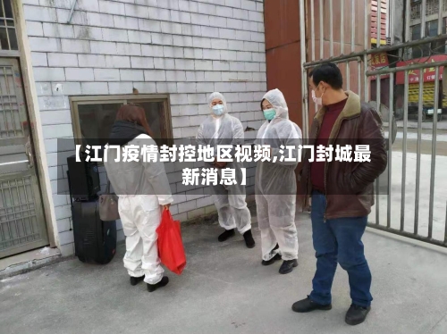 【江门疫情封控地区视频,江门封城最新消息】