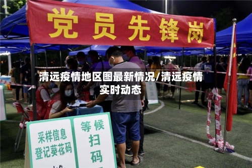 清远疫情地区图最新情况/清远疫情实时动态-第3张图片