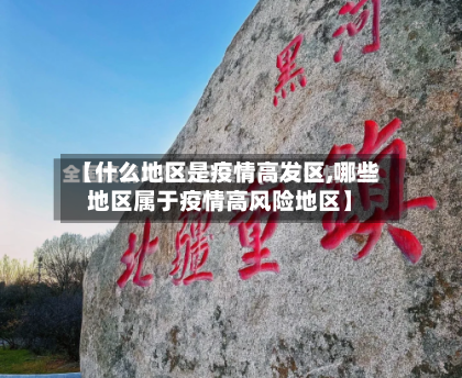 【什么地区是疫情高发区,哪些地区属于疫情高风险地区】
