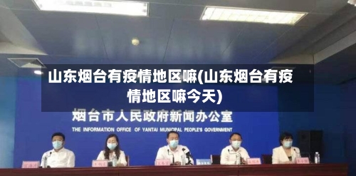 山东烟台有疫情地区嘛(山东烟台有疫情地区嘛今天)